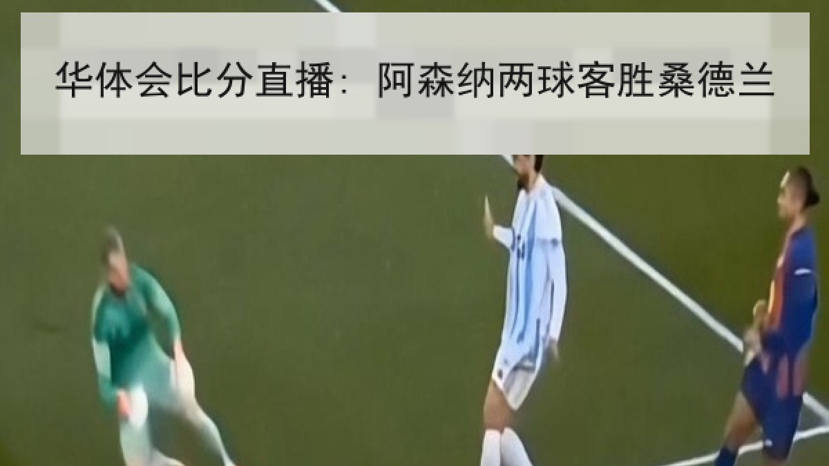 华体会比分直播: 阿森纳两球客胜桑德兰